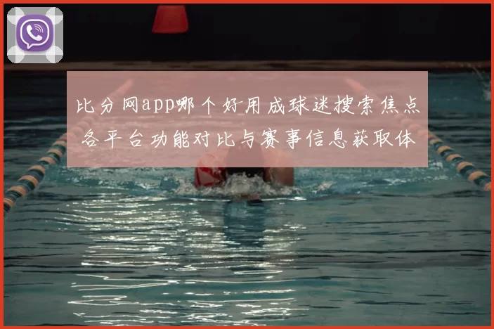 比分网app哪个好用成球迷搜索焦点 各平台功能对比与赛事信息获取体验解析