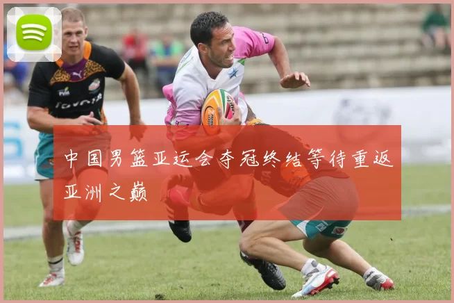 中国男篮亚运会夺冠终结等待重返亚洲之巅